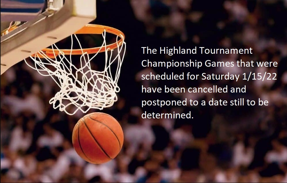 Image of basketball going through the hoop with the announcement that "The Highland Tournament Championship Games that were scheduled for Saturday 1/15/22 have been cancelled and postponed to a date still to be determined."